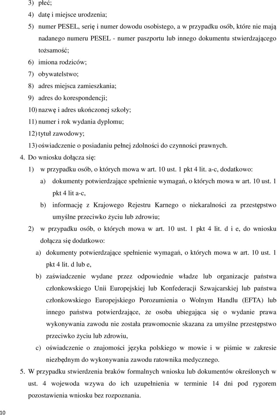 13) oświadczenie o posiadaniu pełnej zdolności do czynności prawnych. 4. Do wniosku dołącza się: 1) w przypadku osób, o których mowa w art. 10 ust. 1 pkt 4 lit.