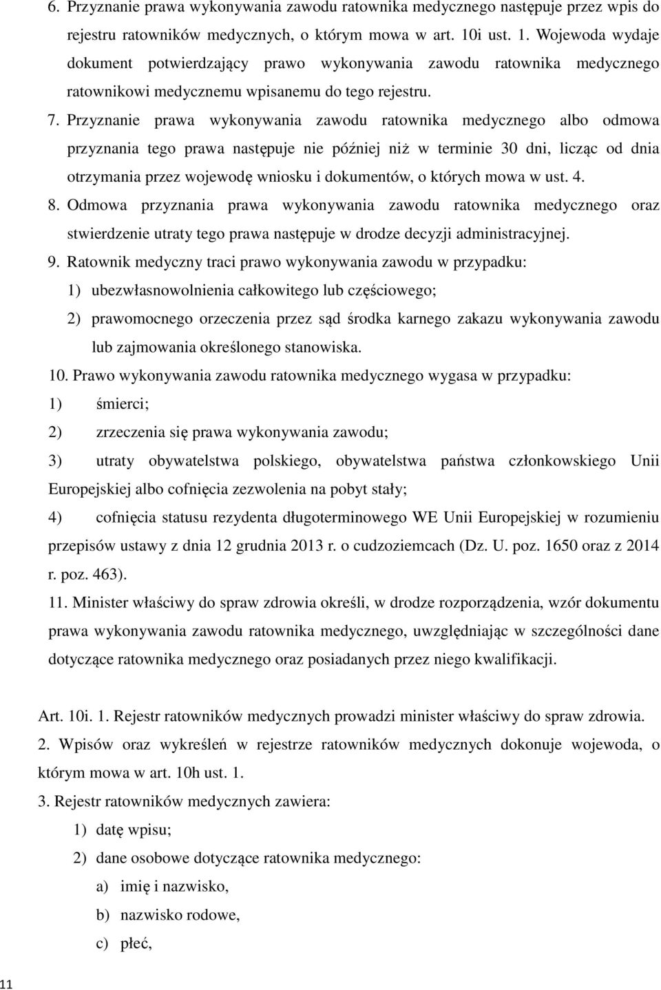 Przyznanie prawa wykonywania zawodu ratownika medycznego albo odmowa przyznania tego prawa następuje nie później niż w terminie 30 dni, licząc od dnia otrzymania przez wojewodę wniosku i dokumentów,