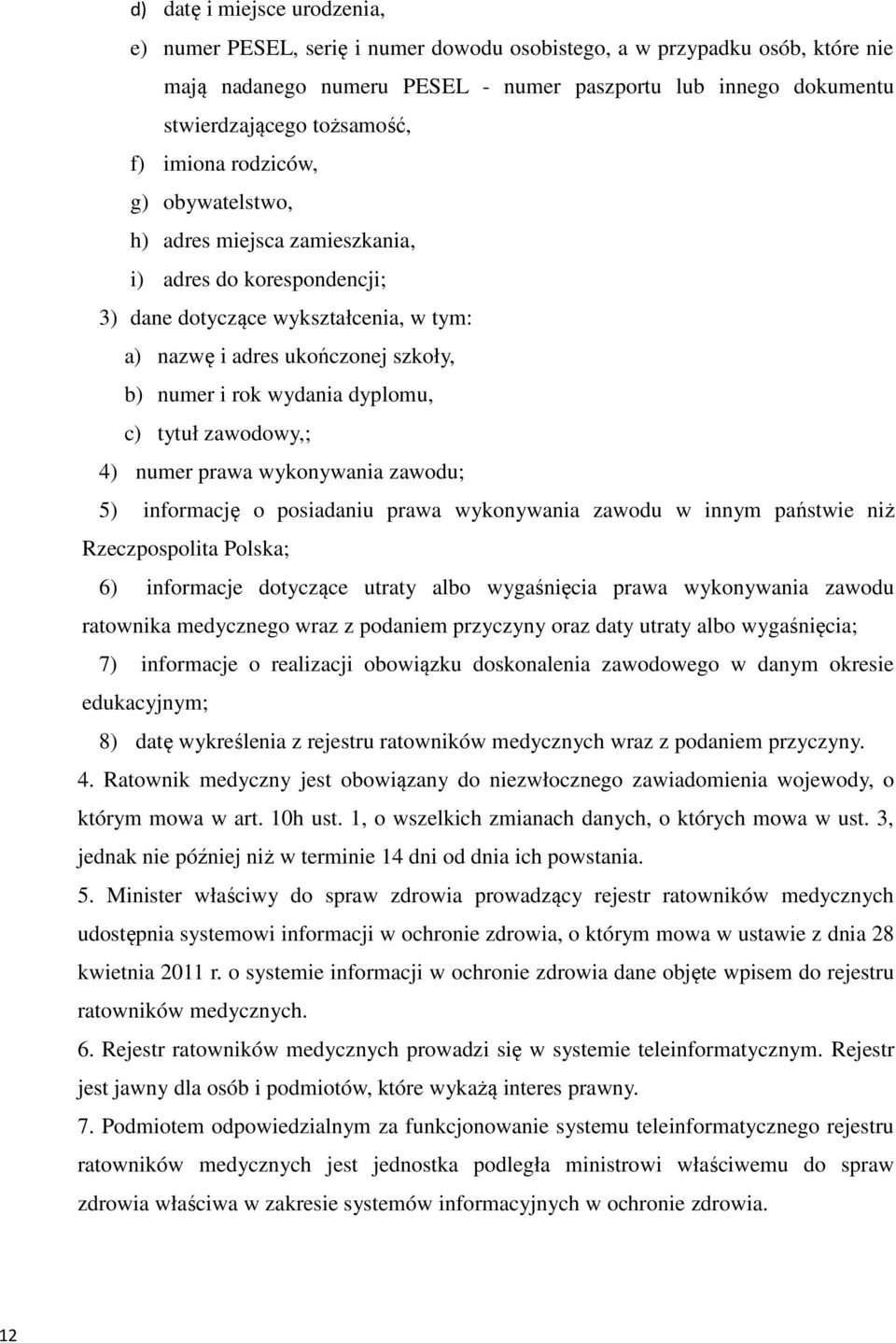 wydania dyplomu, c) tytuł zawodowy,; 4) numer prawa wykonywania zawodu; 5) informację o posiadaniu prawa wykonywania zawodu w innym państwie niż Rzeczpospolita Polska; 6) informacje dotyczące utraty