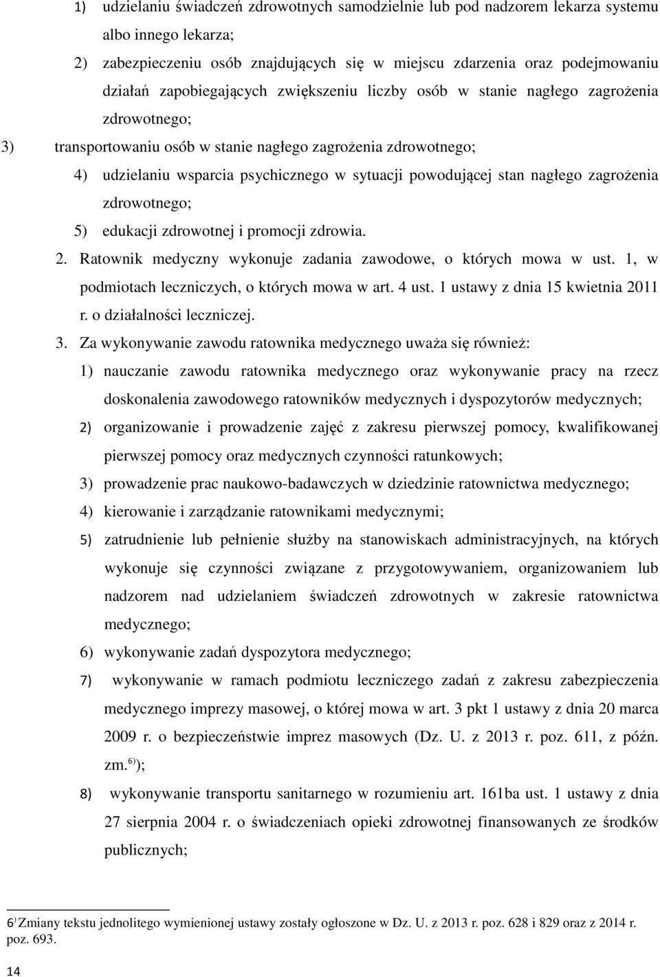 powodującej stan nagłego zagrożenia zdrowotnego; 5) edukacji zdrowotnej i promocji zdrowia. 2. Ratownik medyczny wykonuje zadania zawodowe, o których mowa w ust.