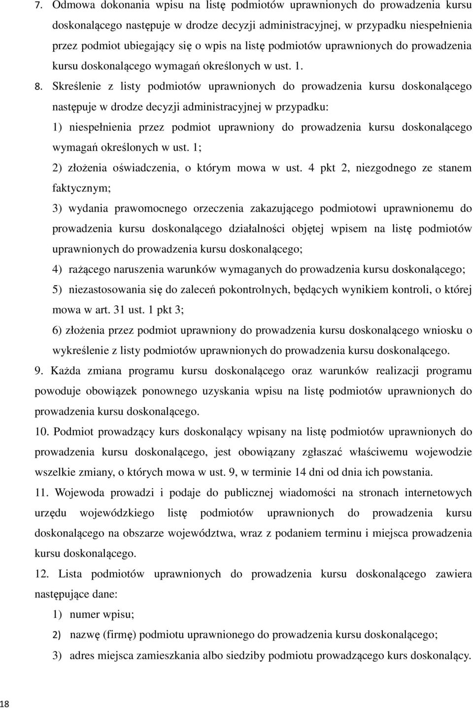 Skreślenie z listy podmiotów uprawnionych do prowadzenia kursu doskonalącego następuje w drodze decyzji administracyjnej w przypadku: 1) niespełnienia przez podmiot uprawniony do prowadzenia kursu