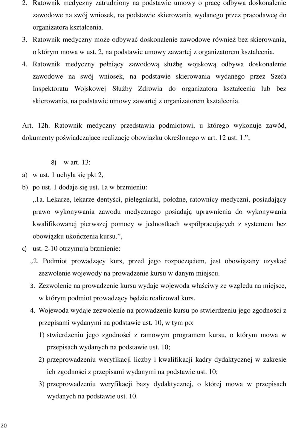 Ratownik medyczny pełniący zawodową służbę wojskową odbywa doskonalenie zawodowe na swój wniosek, na podstawie skierowania wydanego przez Szefa Inspektoratu Wojskowej Służby Zdrowia do organizatora