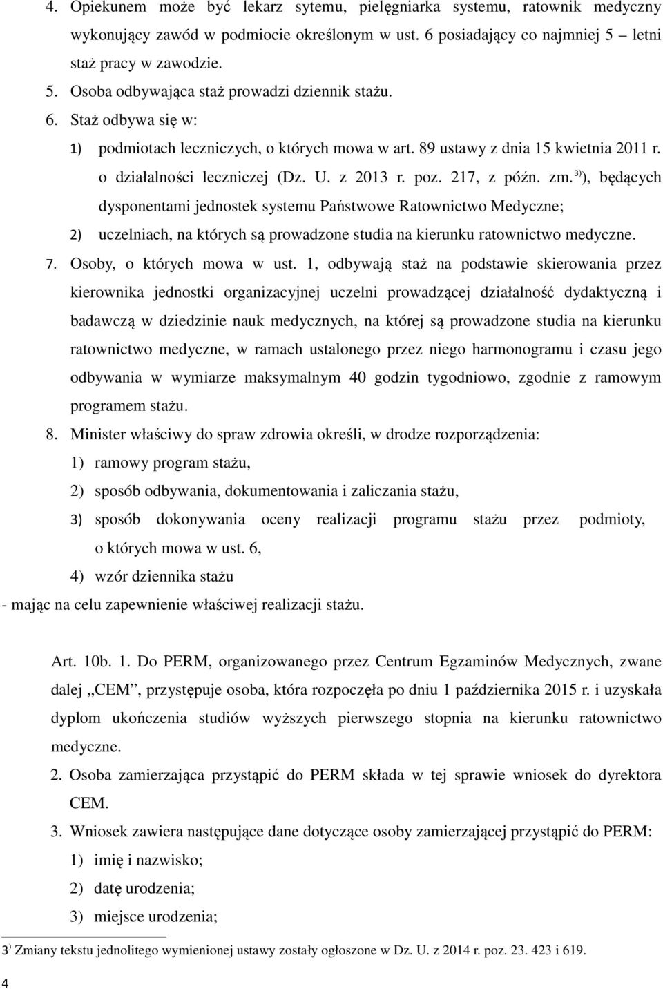 3) ), będących dysponentami jednostek systemu Państwowe Ratownictwo Medyczne; 2) uczelniach, na których są prowadzone studia na kierunku ratownictwo medyczne. 7. Osoby, o których mowa w ust.