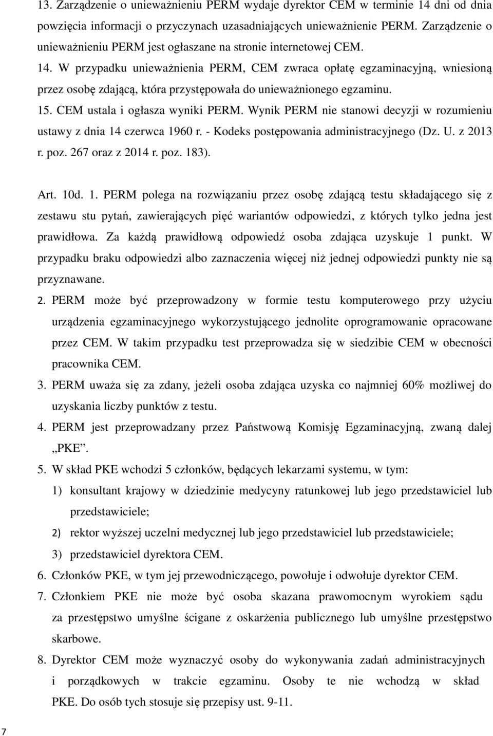 W przypadku unieważnienia PERM, CEM zwraca opłatę egzaminacyjną, wniesioną przez osobę zdającą, która przystępowała do unieważnionego egzaminu. 15. CEM ustala i ogłasza wyniki PERM.