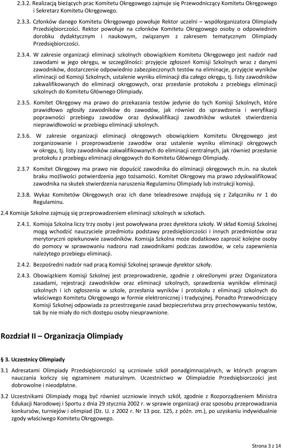 W zakresie organizacji eliminacji szkolnych obowiązkiem Komitetu Okręgowego jest nadzór nad zawodami w jego okręgu, w szczególności: przyjęcie zgłoszeń Komisji Szkolnych wraz z danymi zawodników,