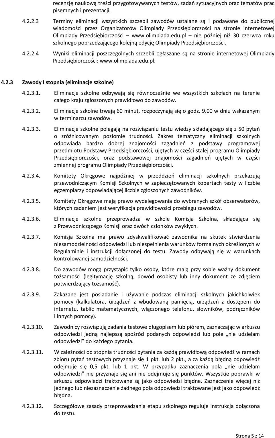 Przedsiębiorczości www.olimpiada.edu.pl nie później niż 30 czerwca roku szkolnego poprzedzającego kolejną edycję Olimpiady Przedsiębiorczości. 4.2.