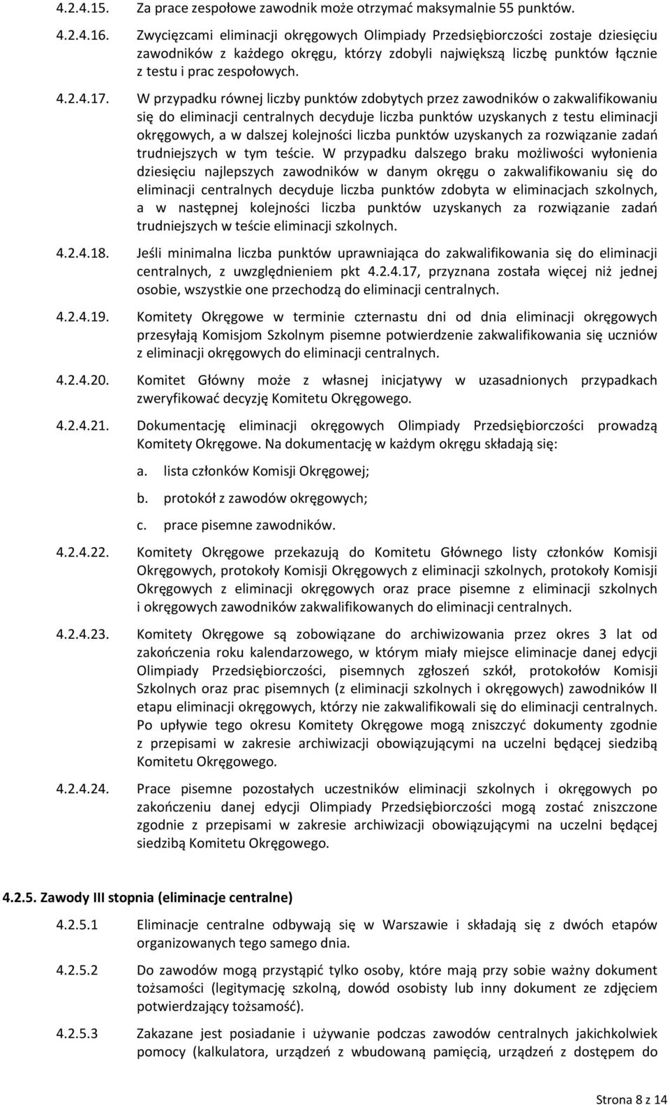 W przypadku równej liczby punktów zdobytych przez zawodników o zakwalifikowaniu się do eliminacji centralnych decyduje liczba punktów uzyskanych z testu eliminacji okręgowych, a w dalszej kolejności