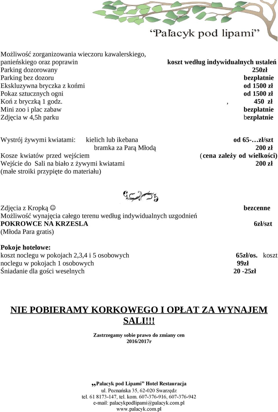 , 450 zł Mini zoo i plac zabaw bezpłatnie Zdjęcia w 4,5h parku bezpłatnie Wystrój żywymi kwiatami: kielich lub ikebana od 65- zł/szt bramka za Parą Młodą 200 zł Kosze kwiatów przed wejściem (cena