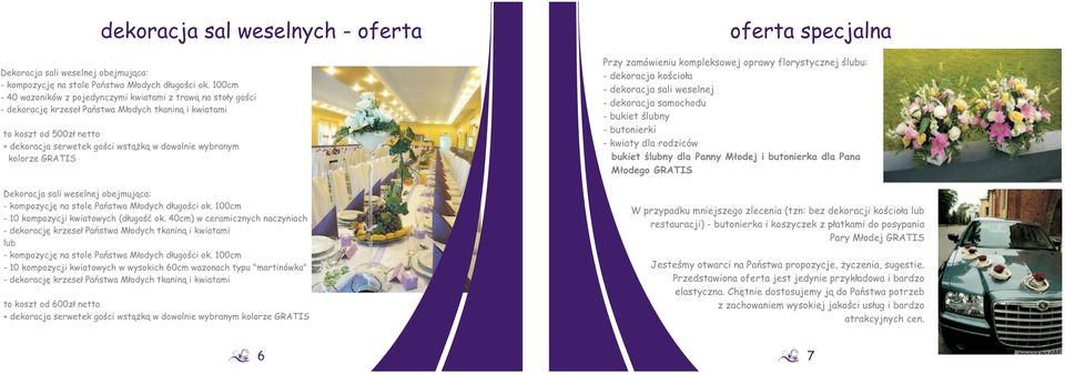 wybranym kolorze GRATIS Dekoracja sali weselnej obejmująca: - kompozycję na stole Państwa Młodych długości ok. 100cm - 10 kompozycji kwiatowych (długość ok.