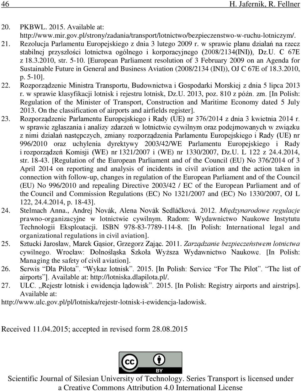 5-10. [European Parliament resolution of 3 February 2009 on an Agenda for Sustainable Future in General and Business Aviation (2008/2134 (INI)), OJ C 67E of 18.3.2010, p. 5-10]. 22.