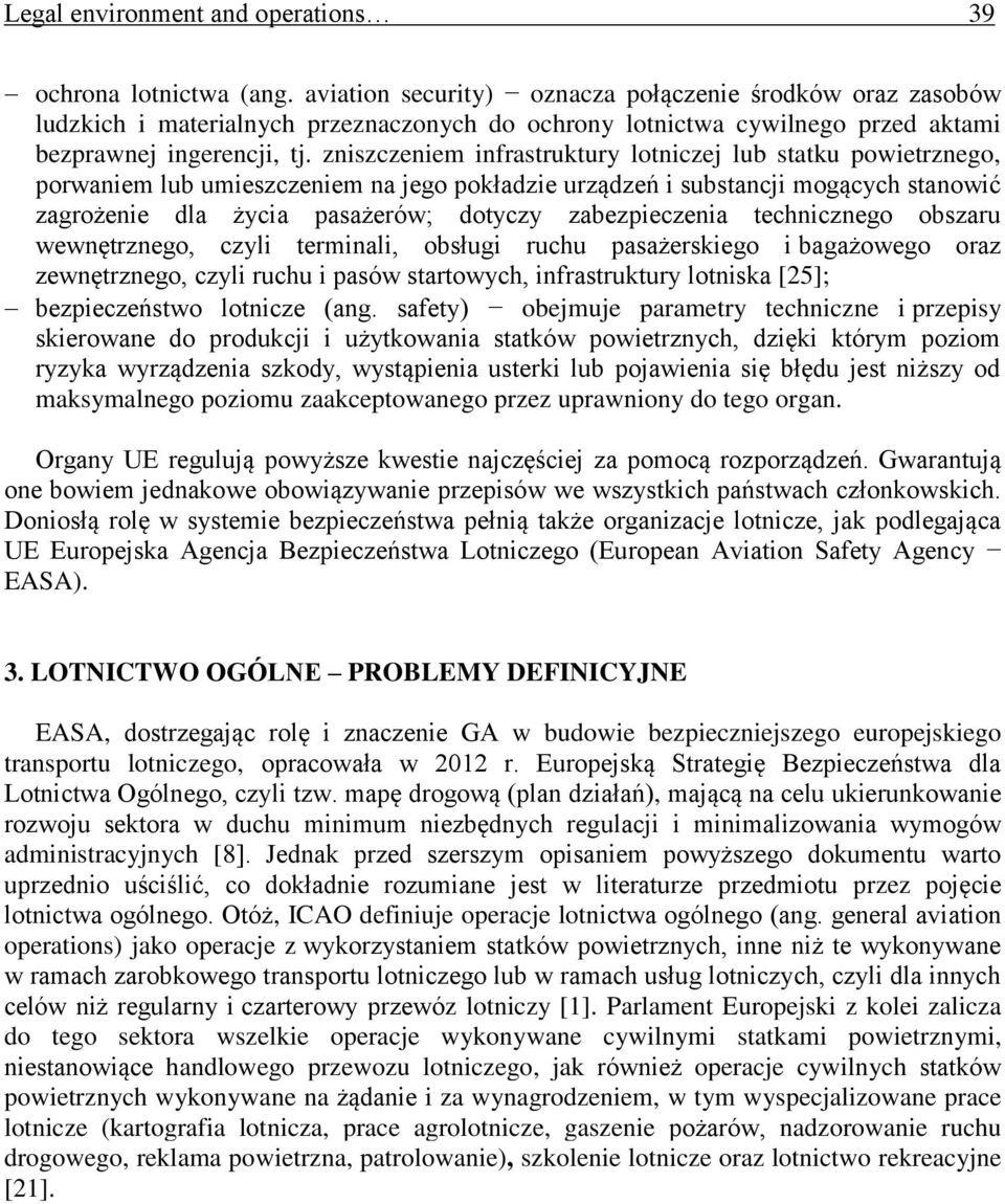 zniszczeniem infrastruktury lotniczej lub statku powietrznego, porwaniem lub umieszczeniem na jego pokładzie urządzeń i substancji mogących stanowić zagrożenie dla życia pasażerów; dotyczy