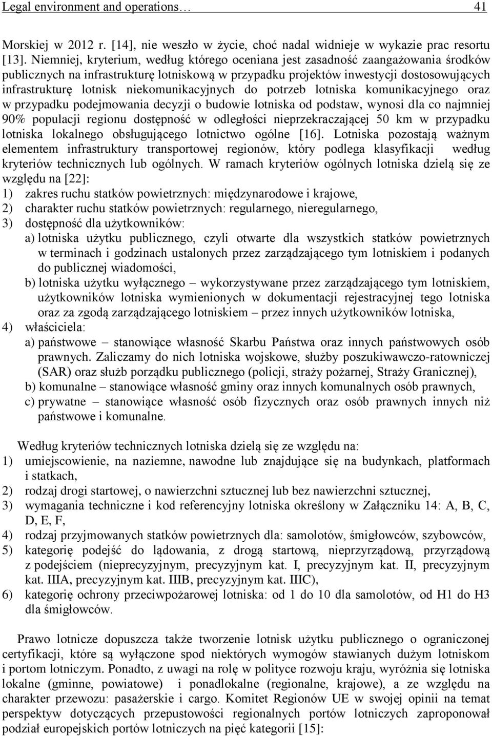 niekomunikacyjnych do potrzeb lotniska komunikacyjnego oraz w przypadku podejmowania decyzji o budowie lotniska od podstaw, wynosi dla co najmniej 90% populacji regionu dostępność w odległości