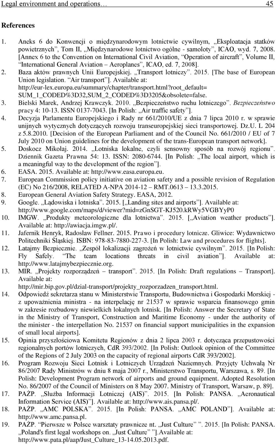 [Annex 6 to the Convention on International Civil Aviation, Operation of aircraft, Volume II, International General Aviation Aeroplanes, ICAO, ed. 7, 2008]. 2. Baza aktów prawnych Unii Europejskiej.