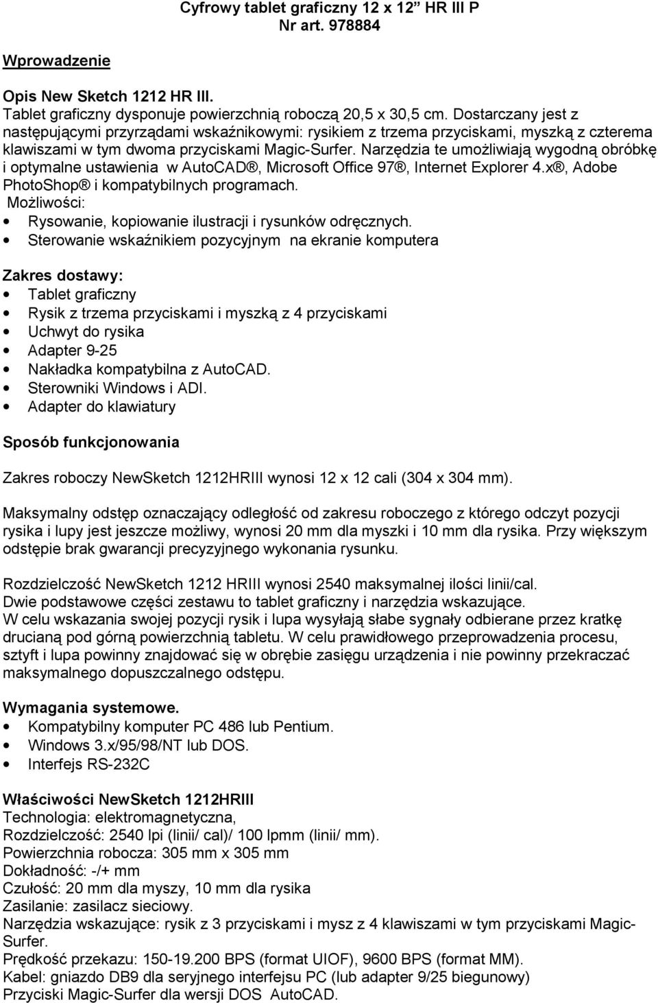 Narzędzia te umożliwiają wygodną obróbkę i optymalne ustawienia w AutoCAD, Microsoft Office 97, Internet Explorer 4.x, Adobe PhotoShop i kompatybilnych programach.