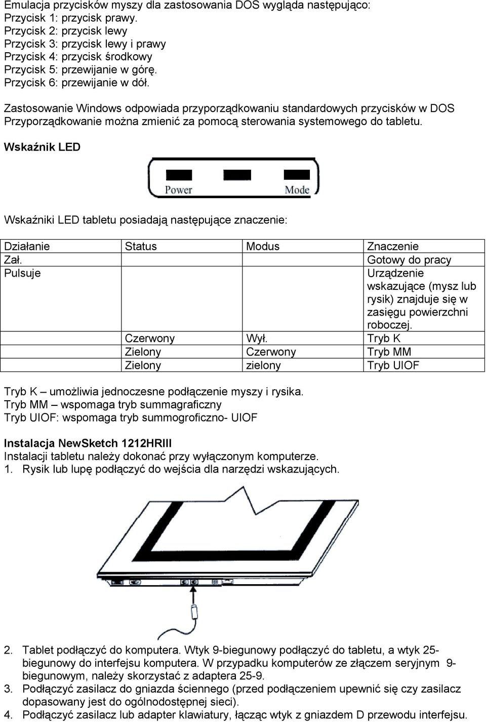 Zastosowanie Windows odpowiada przyporządkowaniu standardowych przycisków w DOS Przyporządkowanie można zmienić za pomocą sterowania systemowego do tabletu.