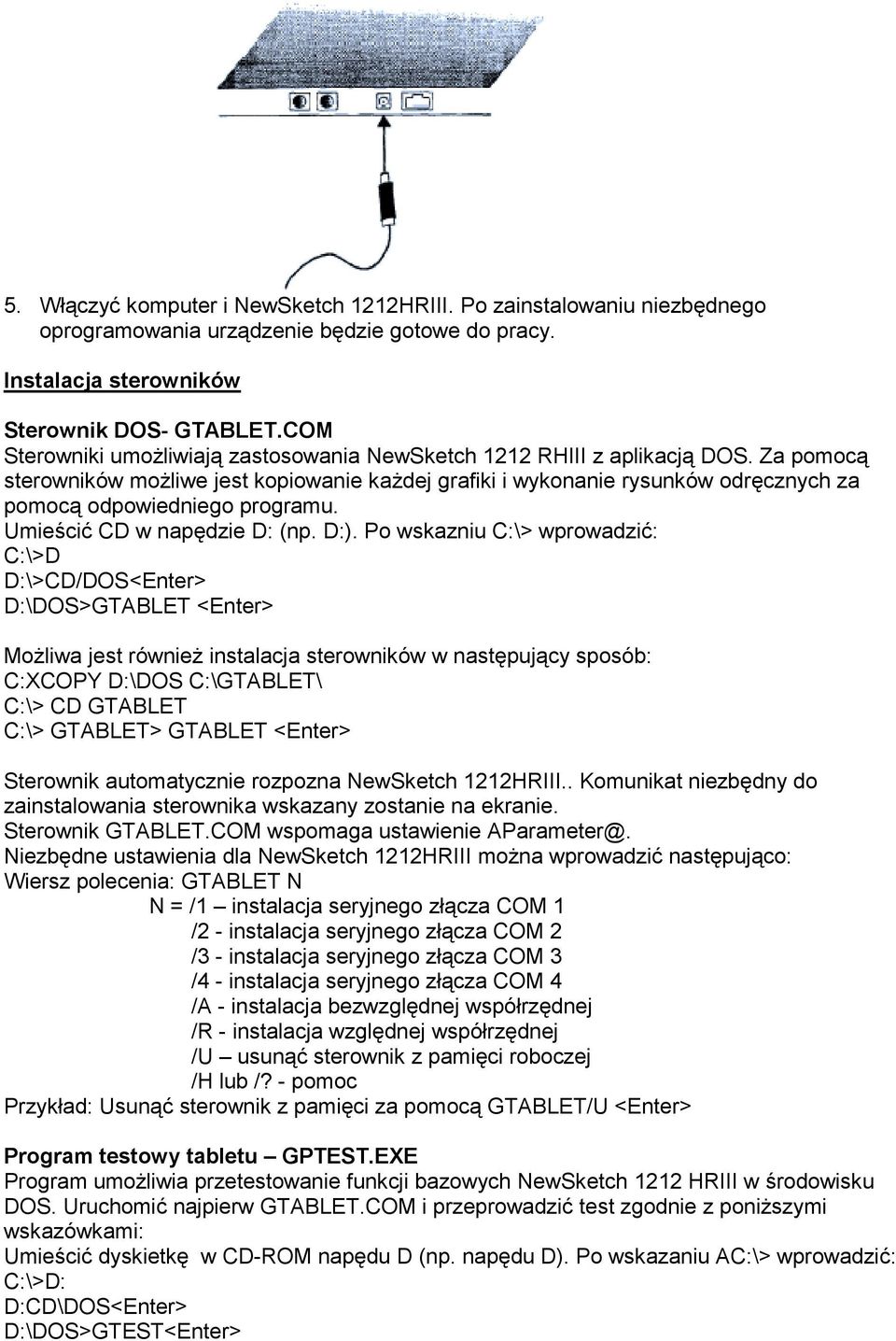 Za pomocą sterowników możliwe jest kopiowanie każdej grafiki i wykonanie rysunków odręcznych za pomocą odpowiedniego programu. Umieścić CD w napędzie D: (np. D:).