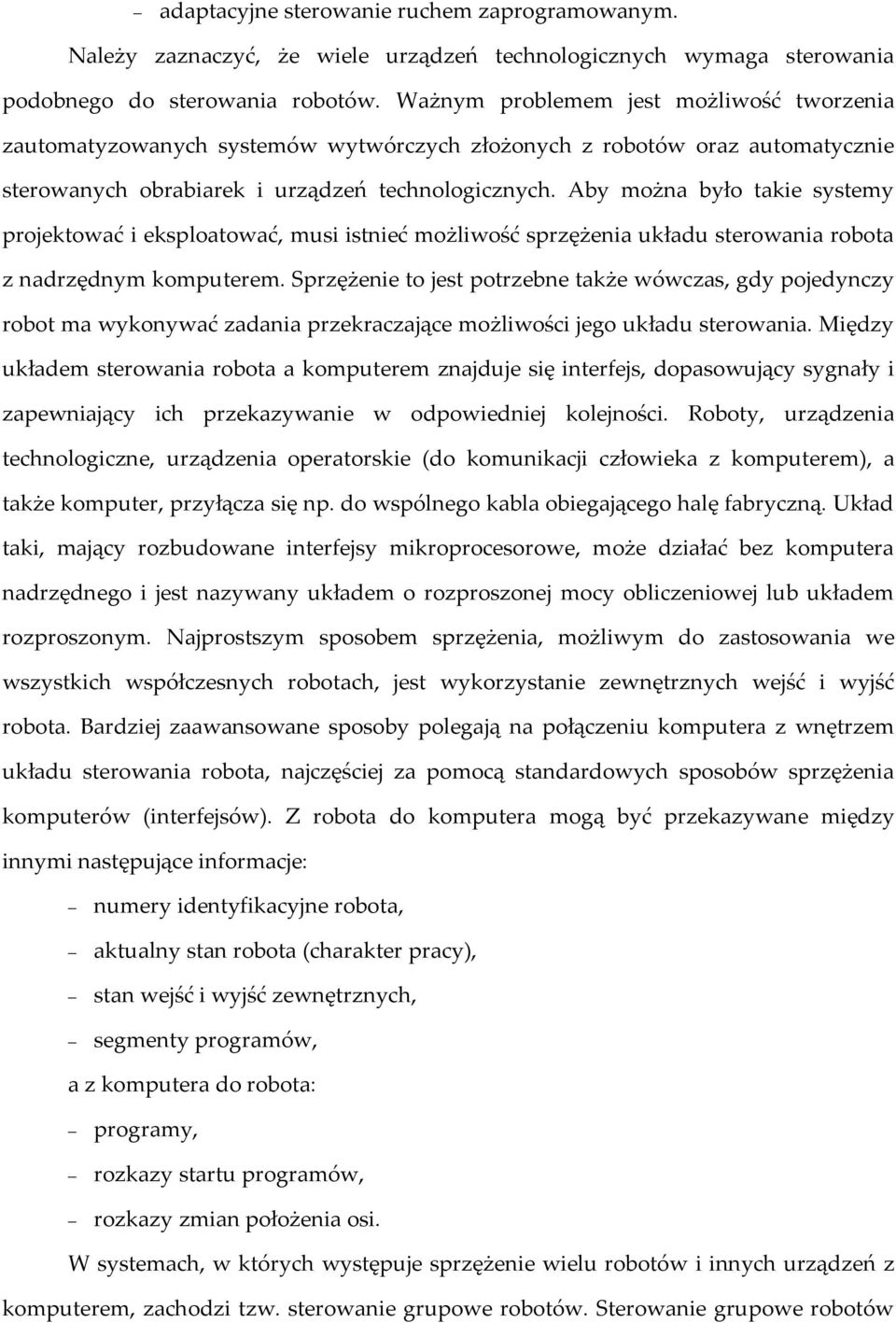 Aby można było takie systemy projektować i eksploatować, musi istnieć możliwość sprzężenia układu sterowania robota z nadrzędnym komputerem.