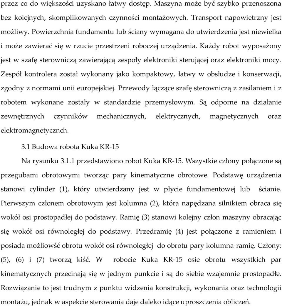 Każdy robot wyposażony jest w szafę sterowniczą zawierającą zespoły elektroniki sterującej oraz elektroniki mocy.