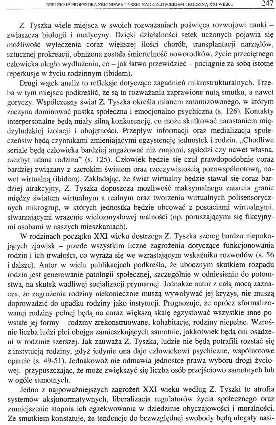 przeciętnego człowieka uległo wydłużeniu, co - jak łatwo przewidzieć - pociągnie za sobą istotne reperkusje w życiu rodzinnym (ibidem).