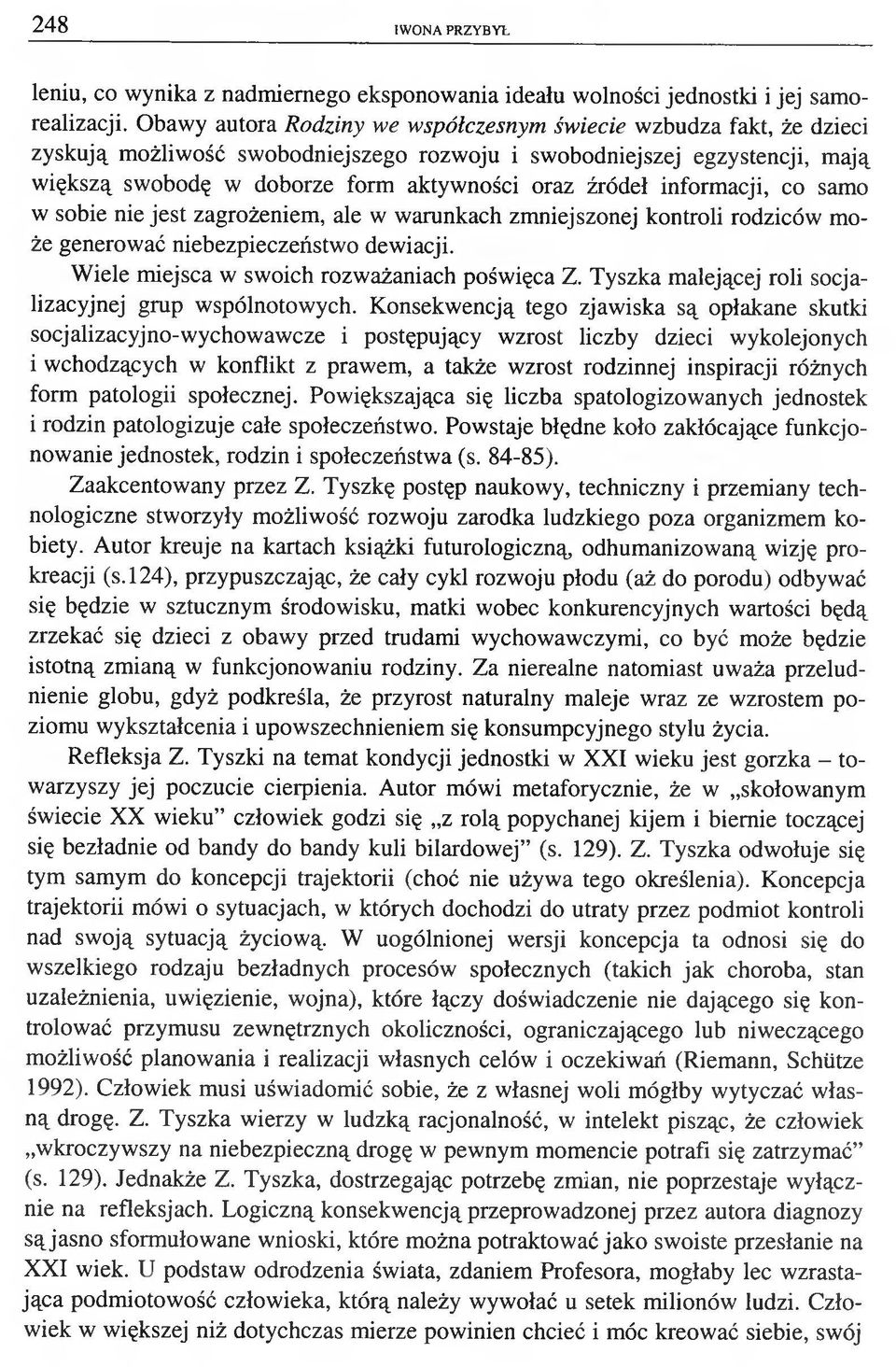 informacji, co samo w sobie nie jest zagrożeniem, ale w warunkach zmniejszonej kontroli rodziców może generować niebezpieczeństwo dewiacji. Wiele miejsca w swoich rozważaniach poświęca Z.