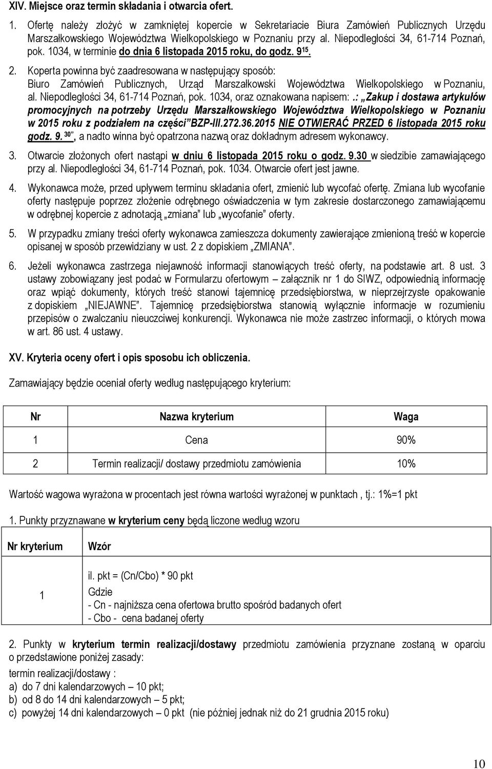 1034, w terminie do dnia 6 listopada 2015 roku, do godz. 9 15. 2. Koperta powinna być zaadresowana w następujący sposób: Biuro Zamówień Publicznych, Urząd Marszałkowski Województwa Wielkopolskiego w Poznaniu, al.