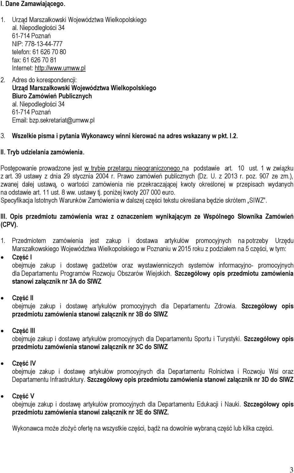 Wszelkie pisma i pytania Wykonawcy winni kierować na adres wskazany w pkt. I.2. II. Tryb udzielania zamówienia. Postępowanie prowadzone jest w trybie przetargu nieograniczonego na podstawie art.