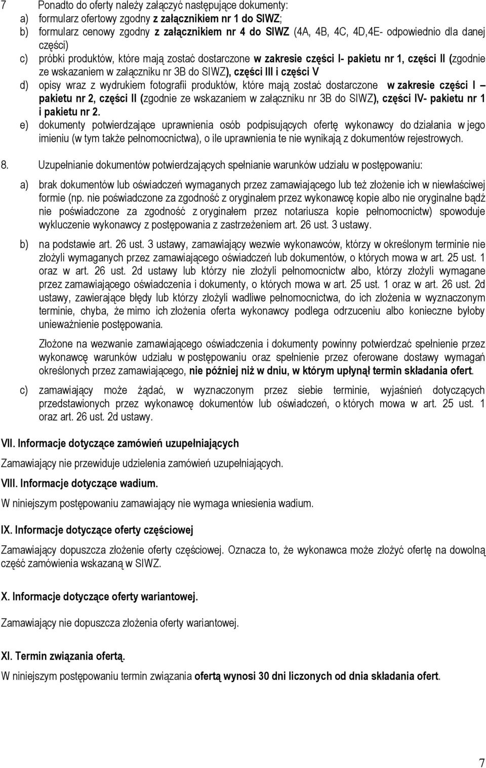 d) opisy wraz z wydrukiem fotografii produktów, które mają zostać dostarczone w zakresie części I pakietu nr 2, części II (zgodnie ze wskazaniem w załączniku nr 3B do SIWZ), części IV- pakietu nr 1 i