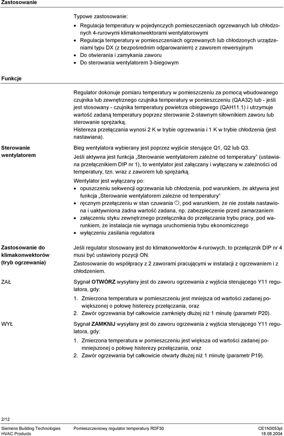 pomiaru temperatury w pomieszczeniu za pomocą wbudowanego czujnika lub zewnętrznego czujnika temperatury w pomieszczeniu (QAA32) lub - jeśli jest stosowany - czujnika temperatury powietrza obiegowego