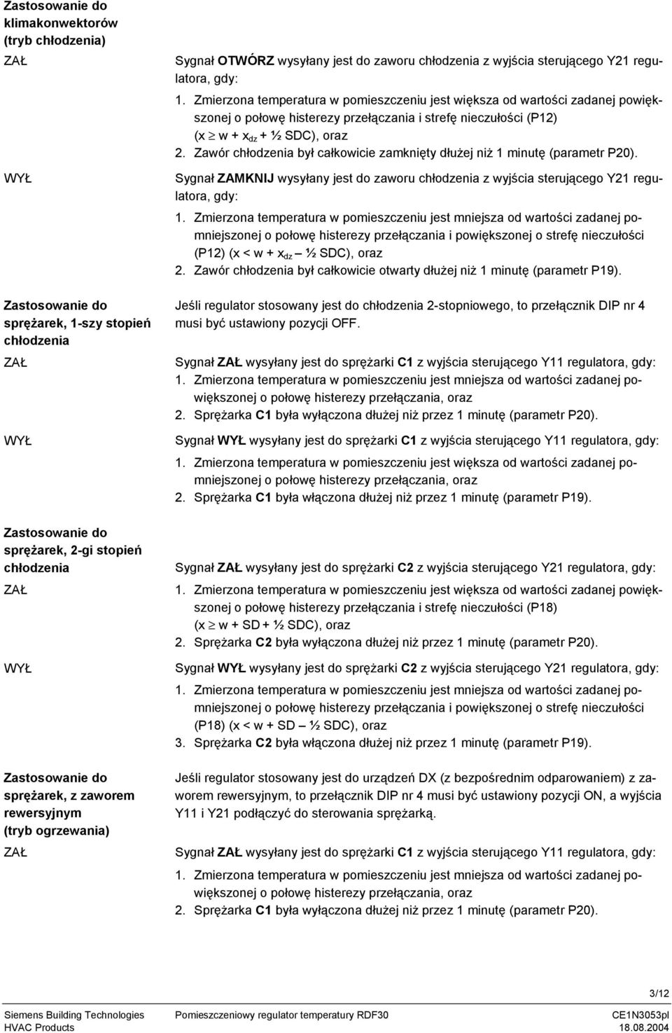 Zmierzona temperatura w pomieszczeniu jest większa od wartości zadanej powiększonej o połowę histerezy przełączania i strefę nieczułości (P2) (x w + x dz + ½ SDC), oraz 2.