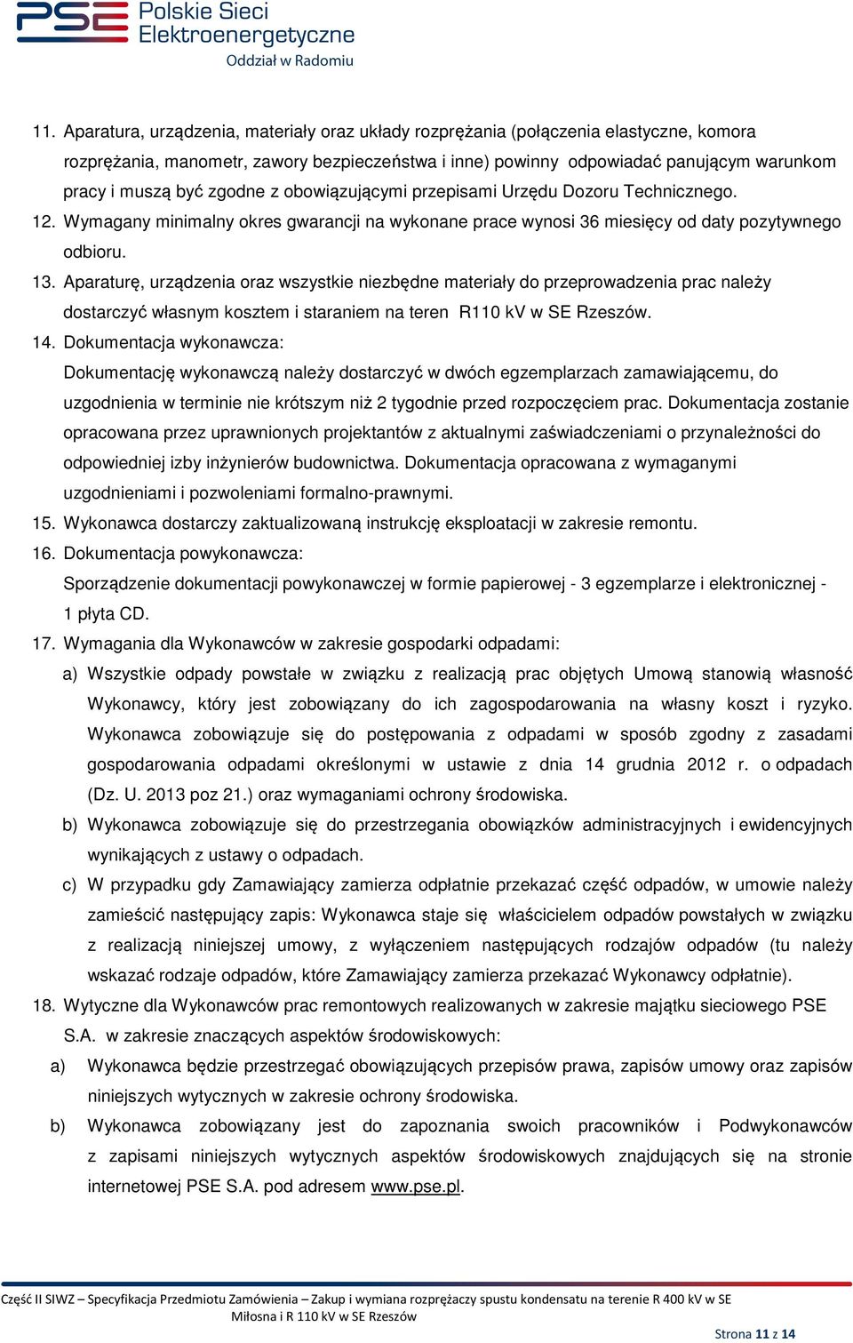 Aparaturę, urządzenia oraz wszystkie niezbędne materiały do przeprowadzenia prac należy dostarczyć własnym kosztem i staraniem na teren R110 kv w SE Rzeszów. 14.