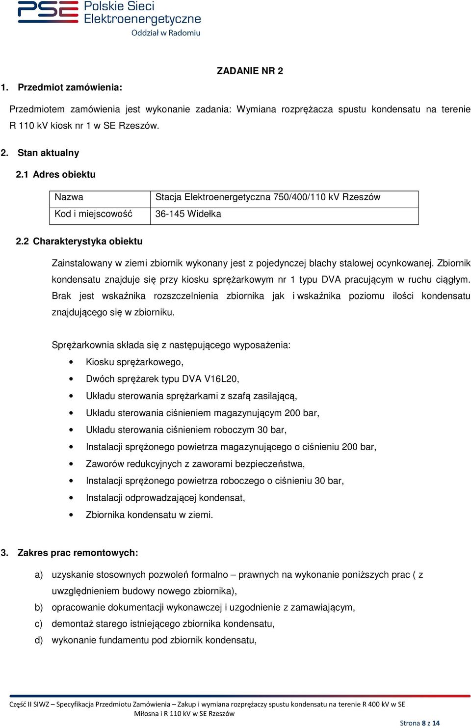 2 Charakterystyka obiektu Zainstalowany w ziemi zbiornik wykonany jest z pojedynczej blachy stalowej ocynkowanej.