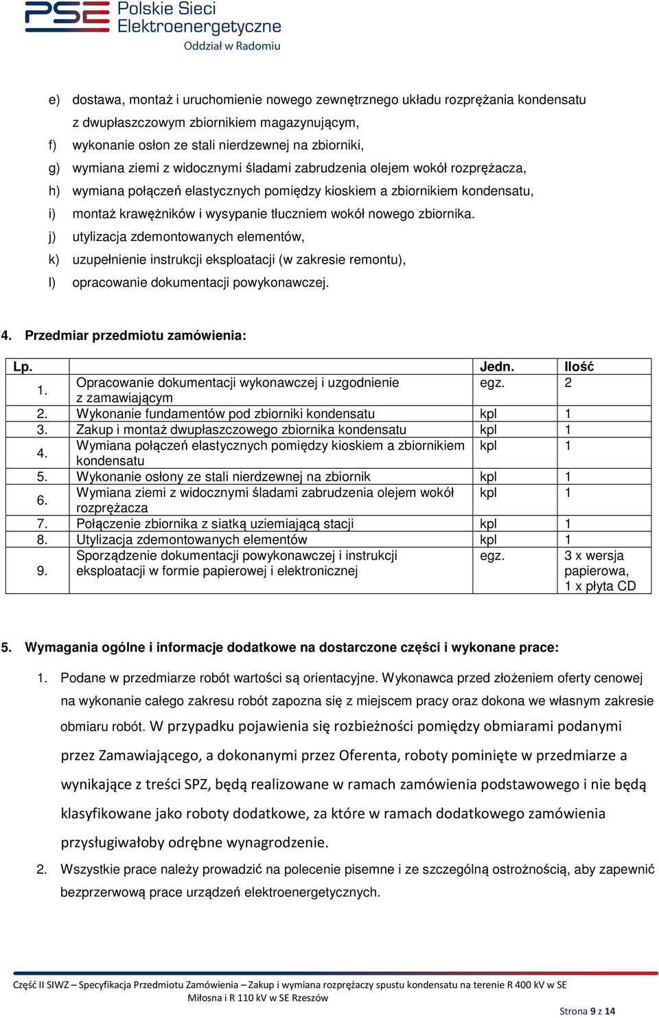 zbiornika. j) utylizacja zdemontowanych elementów, k) uzupełnienie instrukcji eksploatacji (w zakresie remontu), l) opracowanie dokumentacji powykonawczej. 4. Przedmiar przedmiotu zamówienia: Lp.