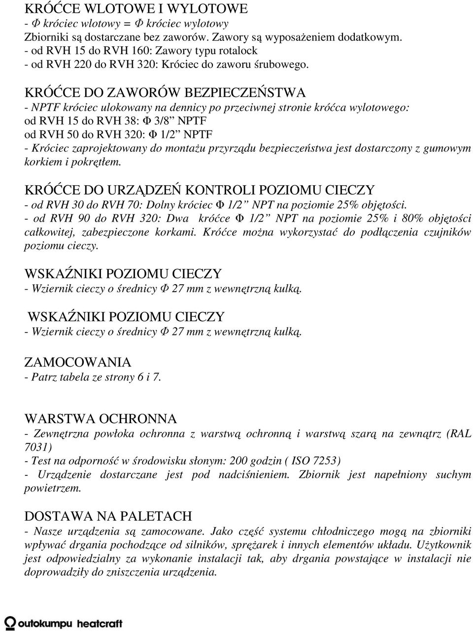 KRÓĆCE DO ZAWORÓW BEZPIECZEŃSTWA - NPTF króciec ulokowany na dennicy po przeciwnej stronie króćca wylotowego: od RVH 15 do RVH 38: Φ 3/8 NPTF od RVH 50 do RVH 320: Φ 1/2 NPTF - Króciec zaprojektowany