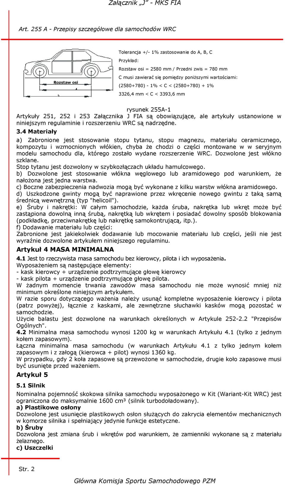 a) Zabronione jest stosowanie stopu tytanu, stopu magnezu, materiału ceramicznego, kompozytu i wzmocnionych włókien, chyba że chodzi o części montowane w w seryjnym modelu samochodu dla, którego