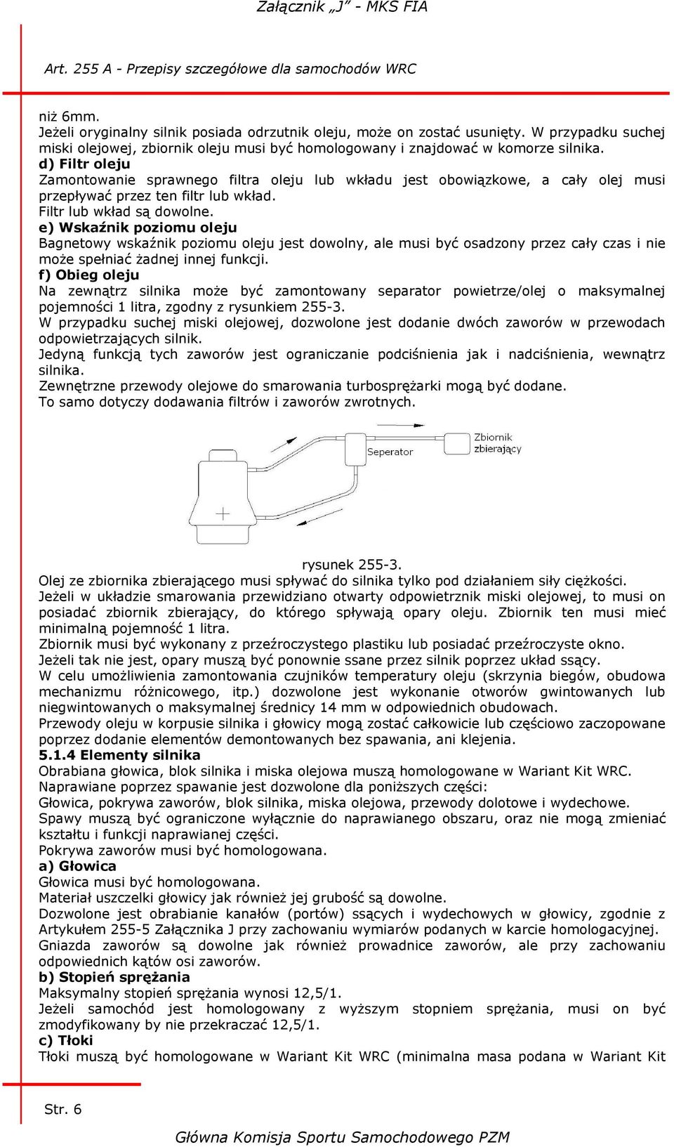 e) Wskaźnik poziomu oleju Bagnetowy wskaźnik poziomu oleju jest dowolny, ale musi być osadzony przez cały czas i nie może spełniać żadnej innej funkcji.