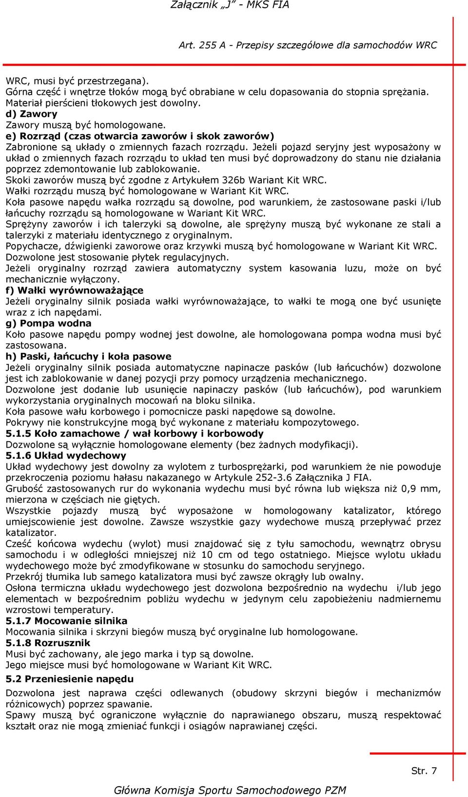 Jeżeli pojazd seryjny jest wyposażony w układ o zmiennych fazach rozrządu to układ ten musi być doprowadzony do stanu nie działania poprzez zdemontowanie lub zablokowanie.