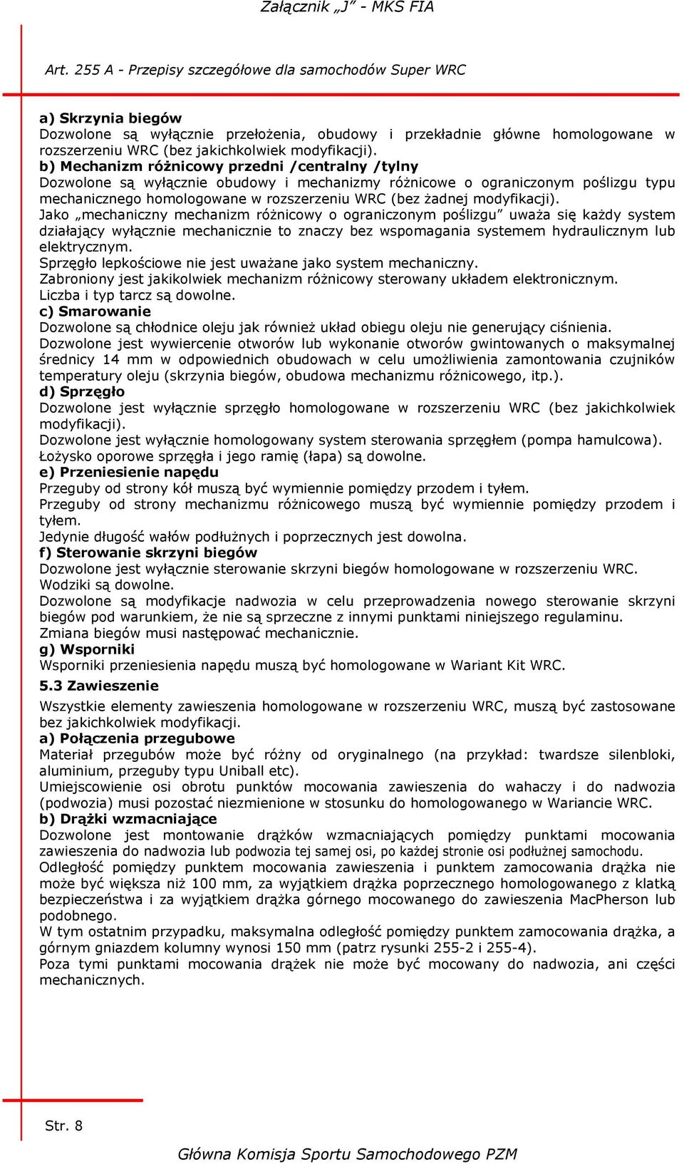 b) Mechanizm różnicowy przedni /centralny /tylny Dozwolone są wyłącznie obudowy i mechanizmy różnicowe o ograniczonym poślizgu typu mechanicznego homologowane w rozszerzeniu WRC (bez żadnej  Jako