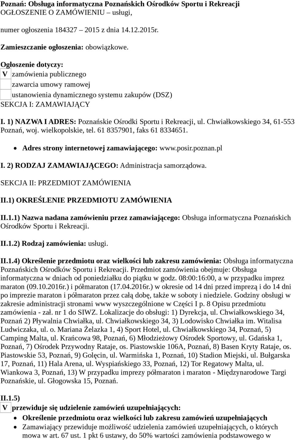 1) NAZWA I ADRES: Poznańskie Ośrodki Sportu i Rekreacji, ul. Chwiałkowskiego 34, 61-553 Poznań, woj. wielkopolskie, tel. 61 8357901, faks 61 8334651. Adres strony internetowej zamawiającego: www.