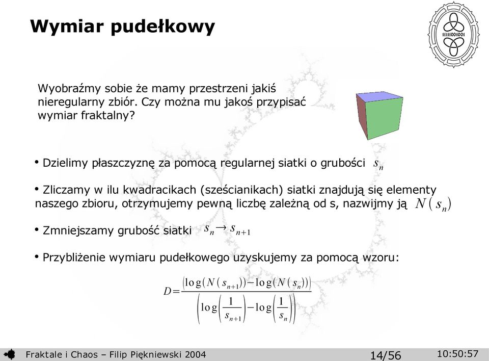 Dzielimy płaszczyznę za pomocą regularnej siatki o grubości sn Zliczamy w ilu kwadracikach (sześcianikach) siatki znajdują