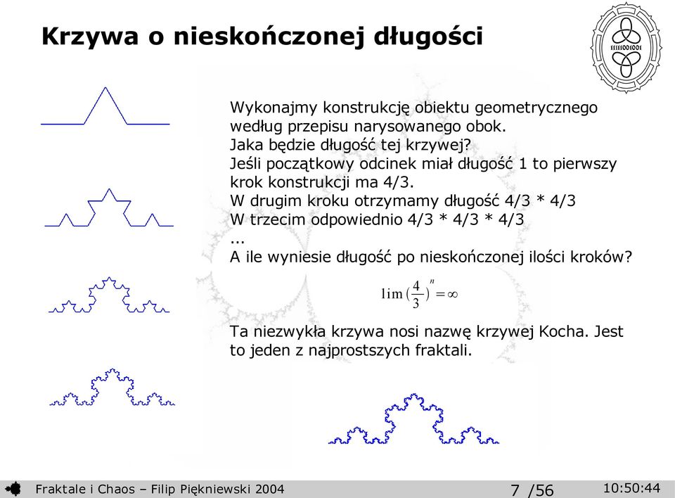 W drugim kroku otrzymamy długość 4/3 * 4/3 W trzecim odpowiednio 4/3 * 4/3 * 4/3.