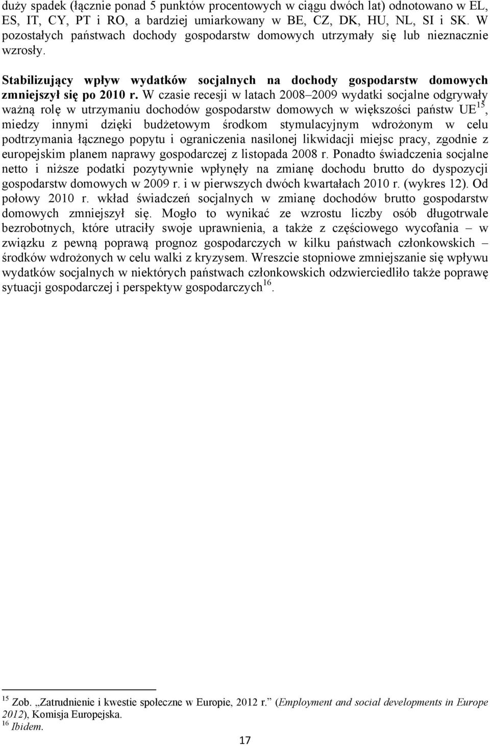 W czasie recesji w latach 2008 2009 wydatki socjalne odgrywały ważną rolę w utrzymaniu dochodów gospodarstw domowych w większości państw UE 15, miedzy innymi dzięki budżetowym środkom stymulacyjnym