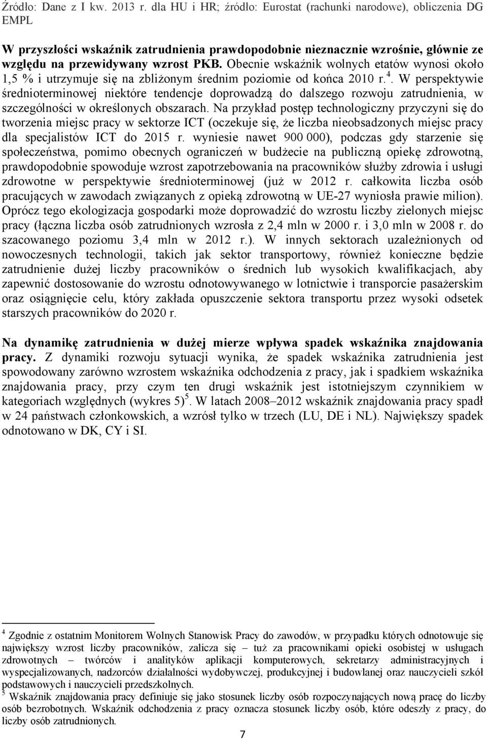 Obecnie wskaźnik wolnych etatów wynosi około 1,5 % i utrzymuje się na zbliżonym średnim poziomie od końca 2010 r. 4.