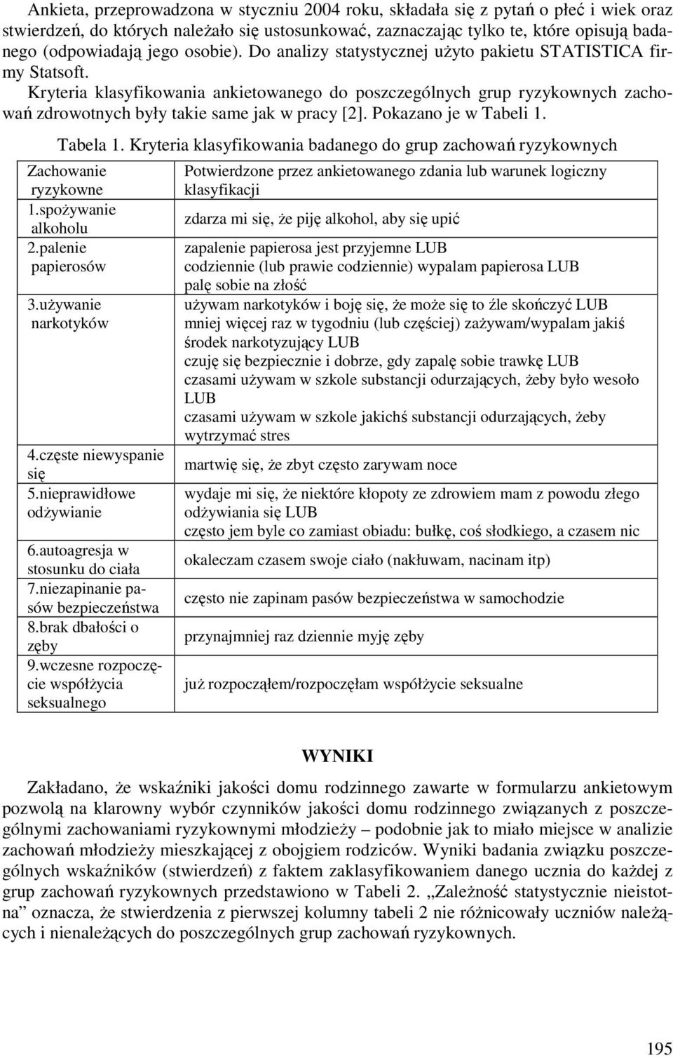 Kryteria klasyfikowania ankietowanego do poszczególnych grup ryzykownych zachowań zdrowotnych były takie same jak w pracy [2]. Pokazano je w Tabeli 1. Tabela 1.