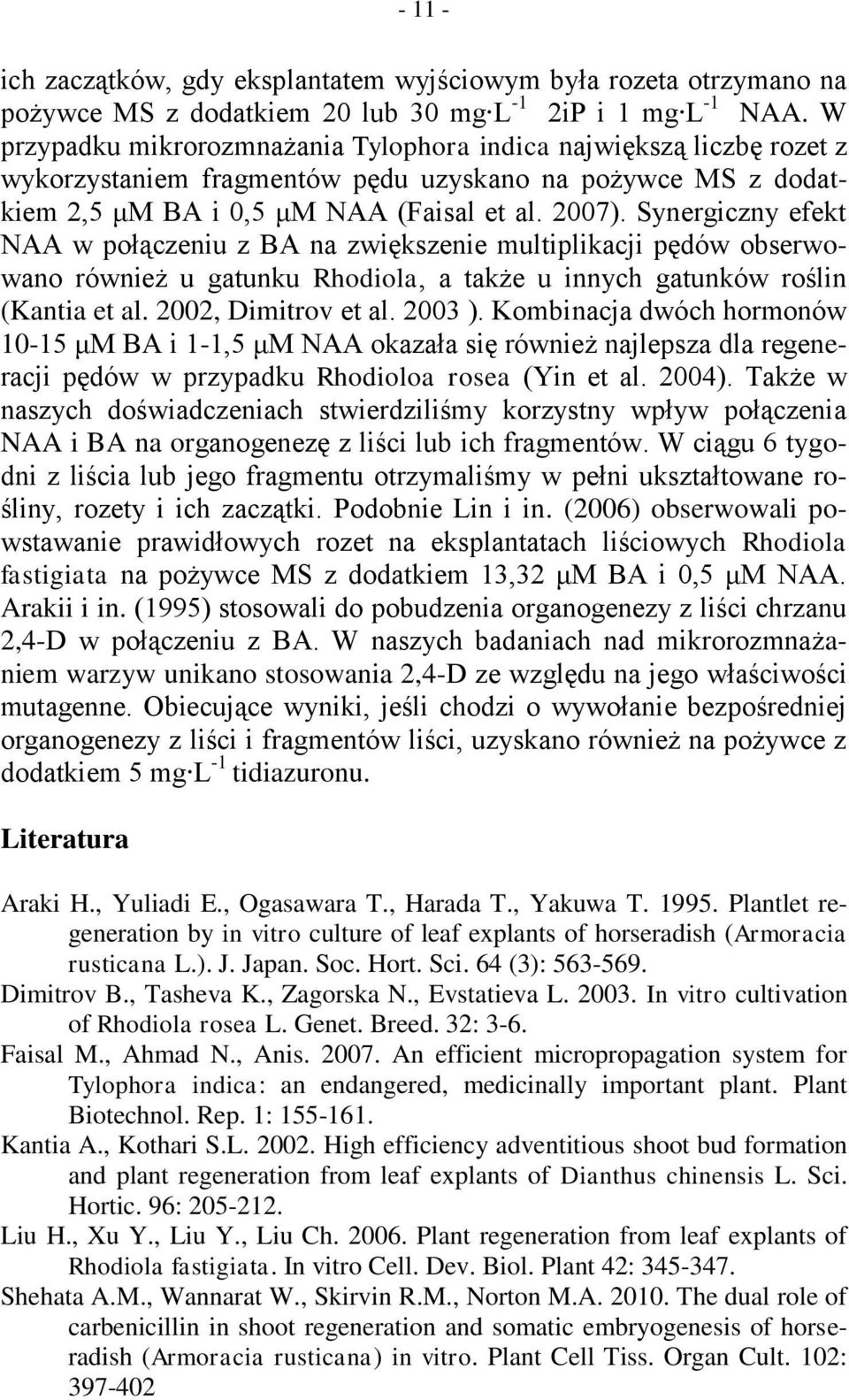 Synergiczny efekt NAA w połączeniu z BA na zwiększenie multiplikacji pędów obserwowano również u gatunku Rhodiola, a także u innych gatunków roślin (Kantia et al. 2002, Dimitrov et al. 2003 ).