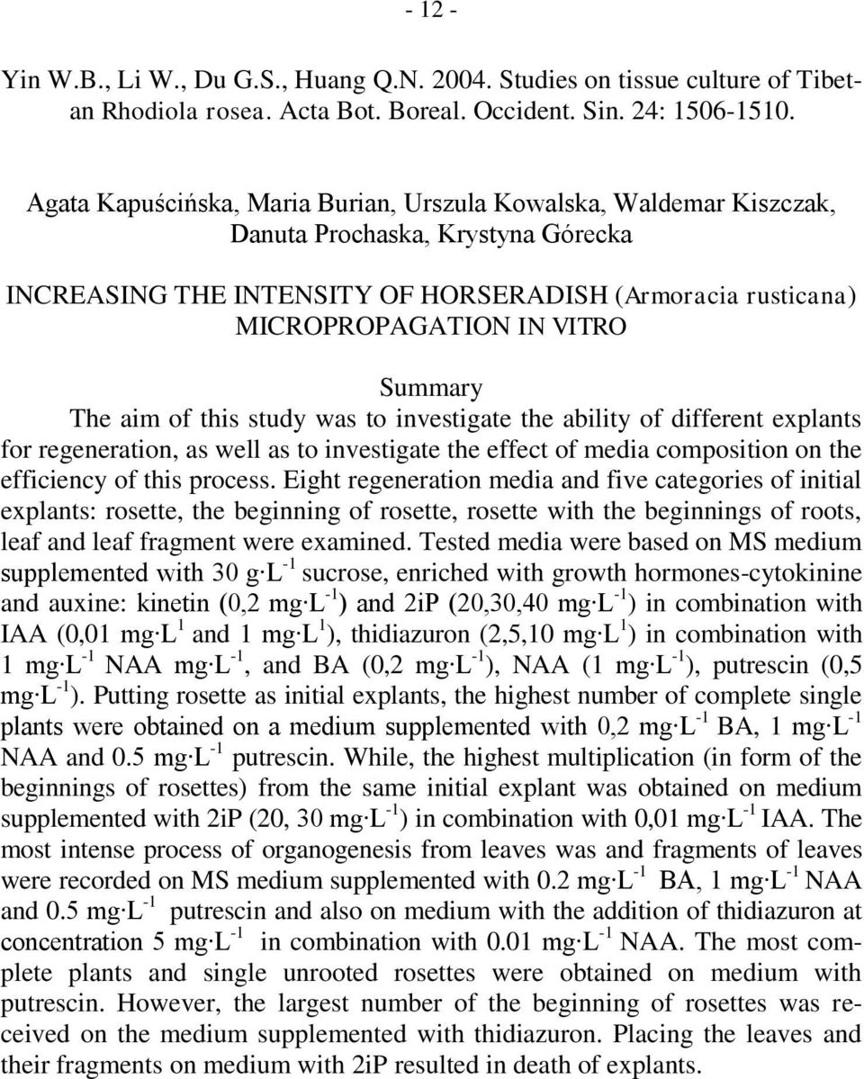 Summary The aim of this study was to investigate the ability of different explants for regeneration, as well as to investigate the effect of media composition on the efficiency of this process.