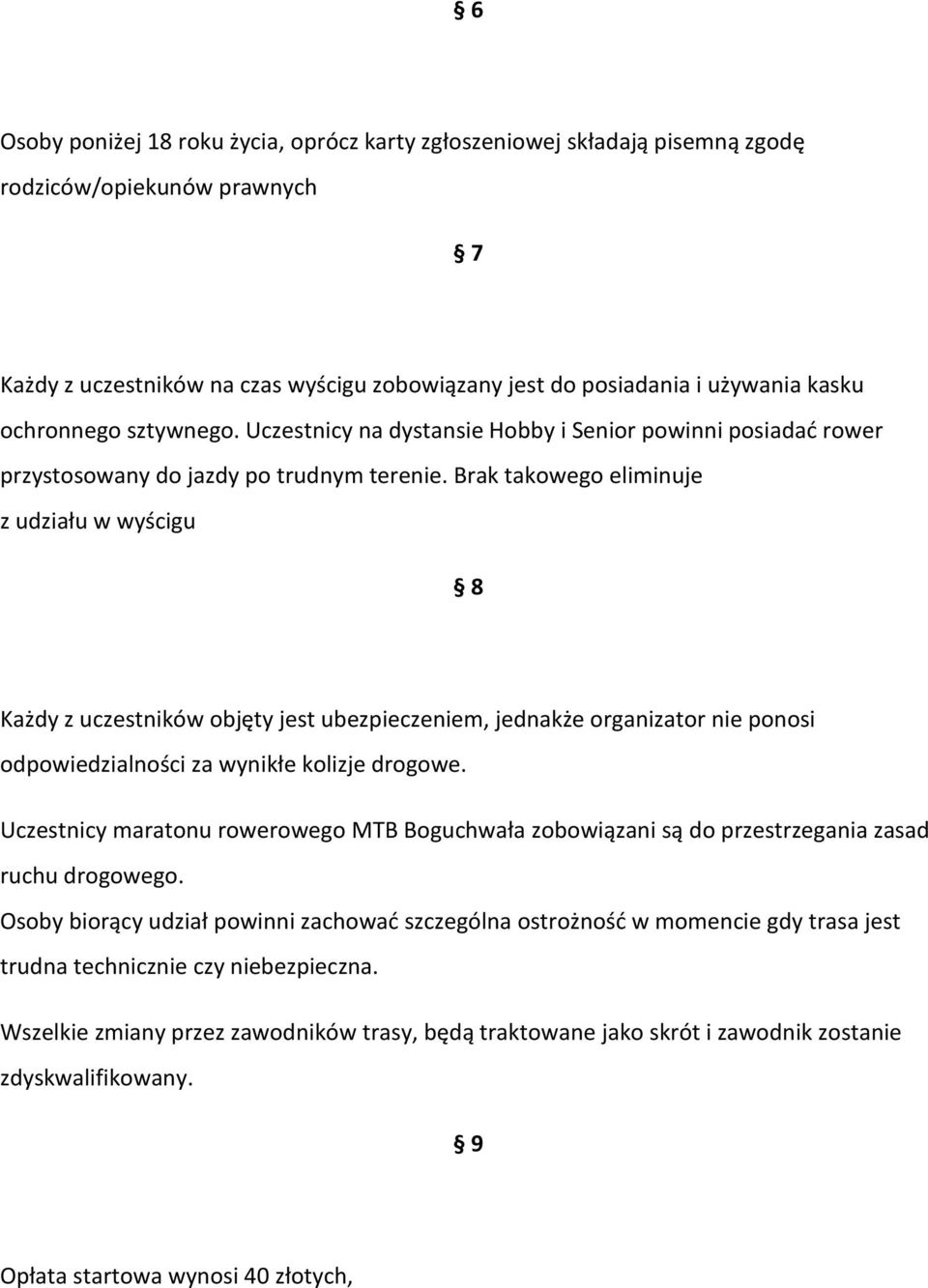 Brak takowego eliminuje z udziału w wyścigu 8 Każdy z uczestników objęty jest ubezpieczeniem, jednakże organizator nie ponosi odpowiedzialności za wynikłe kolizje drogowe.