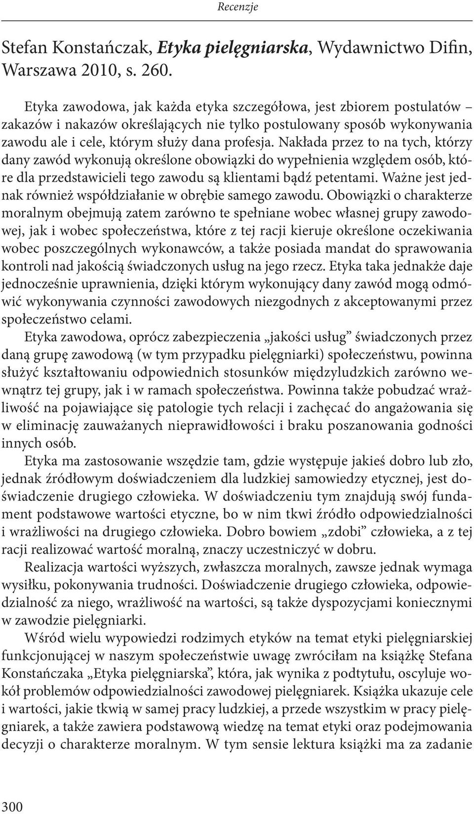 Nakłada przez to na tych, którzy dany zawód wykonują określone obowiązki do wypełnienia względem osób, które dla przedstawicieli tego zawodu są klientami bądź petentami.