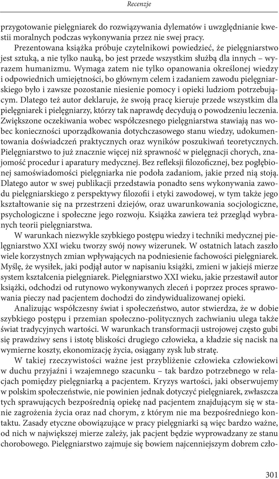 Wymaga zatem nie tylko opanowania określonej wiedzy i odpowiednich umiejętności, bo głównym celem i zadaniem zawodu pielęgniarskiego było i zawsze pozostanie niesienie pomocy i opieki ludziom