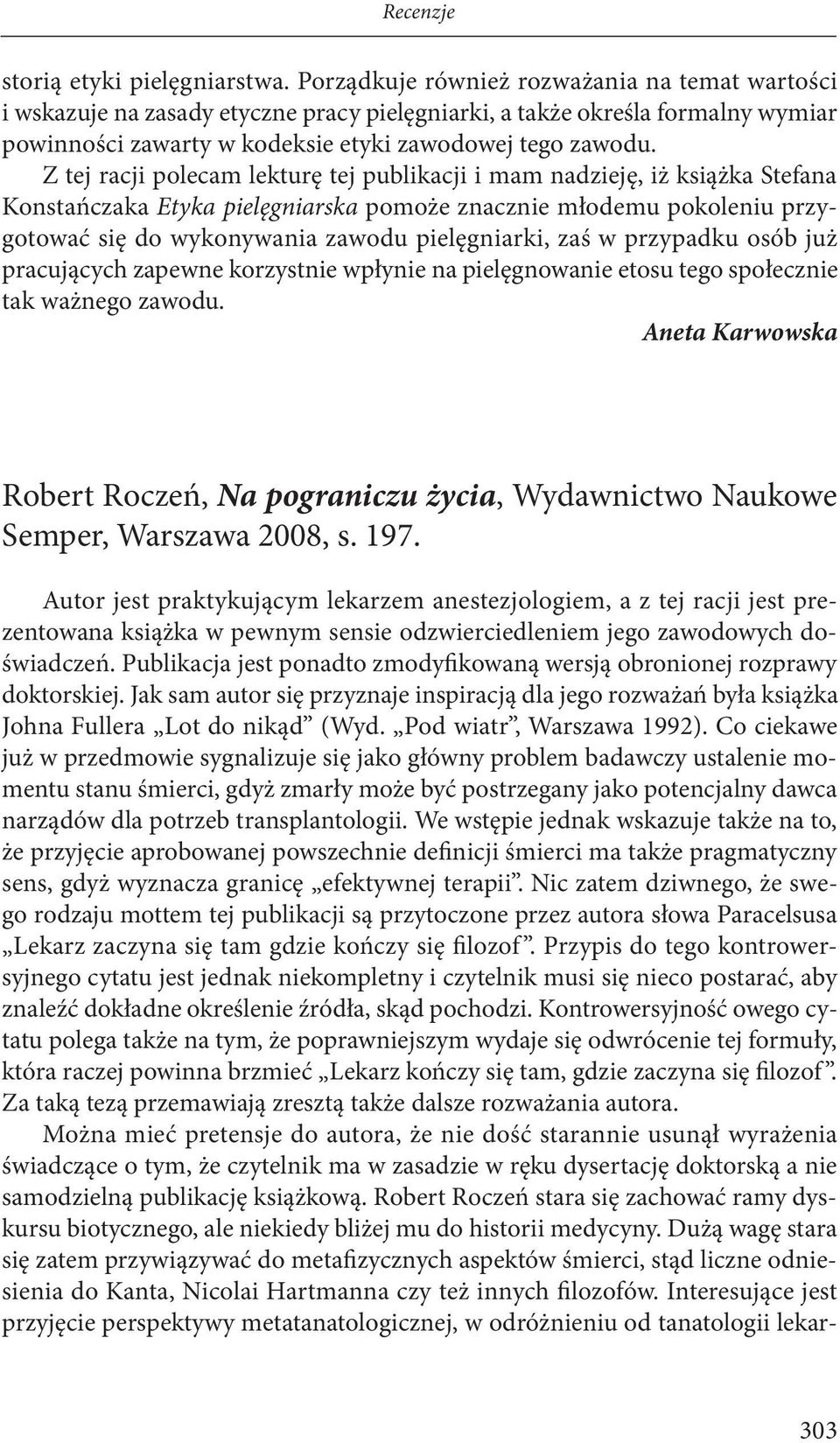 Z tej racji polecam lekturę tej publikacji i mam nadzieję, iż książka Stefana Konstańczaka Etyka pielęgniarska pomoże znacznie młodemu pokoleniu przygotować się do wykonywania zawodu pielęgniarki,