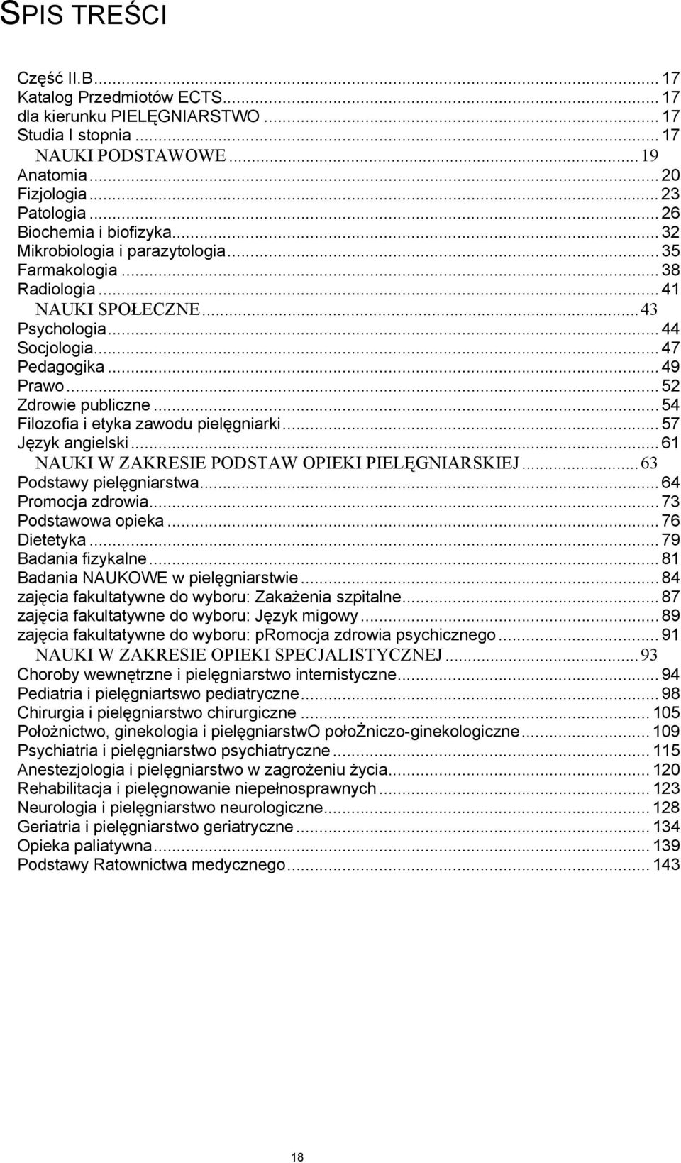 .. 52 Zdrowie publiczne...54 Filozofia i etyka zawodu pielęgniarki... 57 Język angielski...61 NAUKI W ZAKRESIE PODSTAW OPIEKI PIELĘGNIARSKIEJ...63 Podstawy pielęgniarstwa... 64 Promocja zdrowia.